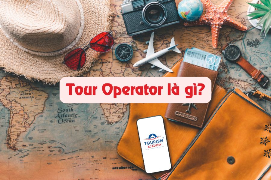 Tour Operator là gì? So sánh Travel Agent và Tour Operator